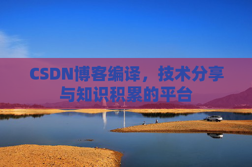 CSDN博客编译，技术分享与知识积累的平台